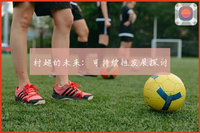 村超的未来：可持续性发展探讨