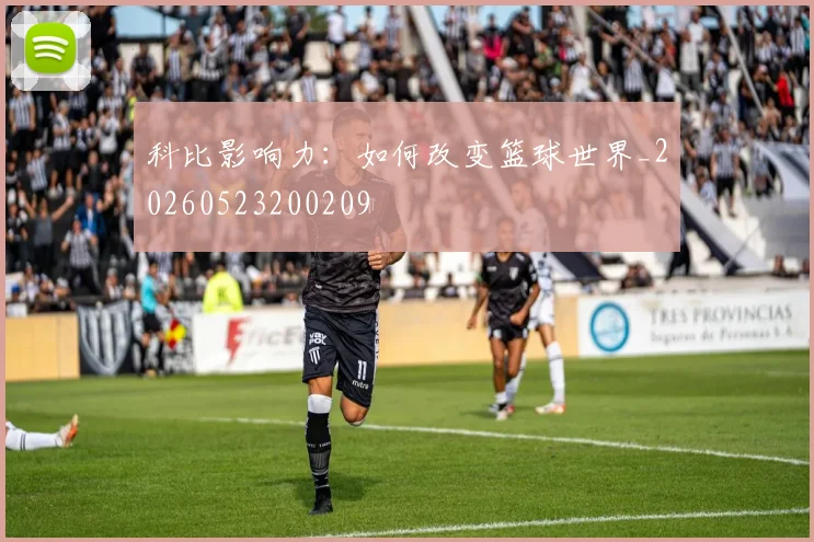 科比影响力：如何改变篮球世界_20260523200209