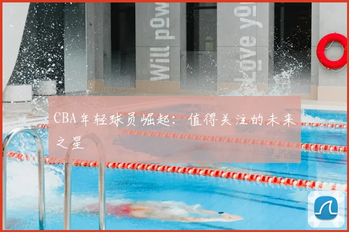 CBA年轻球员崛起：值得关注的未来之星