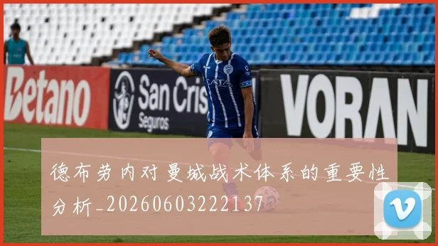 德布劳内对曼城战术体系的重要性分析_20260603222137