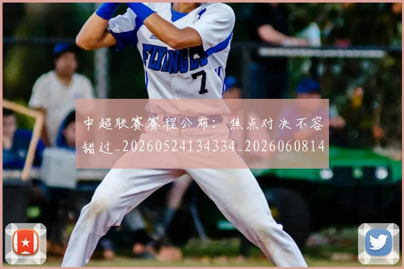 中超联赛赛程公布：焦点对决不容错过_20260524134334_20260608142605